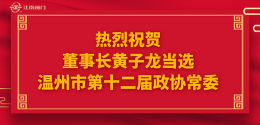 熱烈祝賀溫州市十四屆人大一次會(huì)議、市政協(xié)十二屆一次會(huì)議圓滿召開，江南控股集團(tuán)董事長(zhǎng)黃子龍光榮當(dāng)選為溫州市第十二屆政協(xié)常委